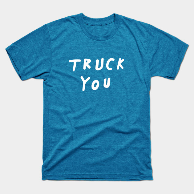 1502672590-truck-you-t-shirt.jpg